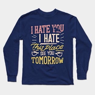 I Hate You i hate This Place See You Tomorrow in gym Long Sleeve T-Shirt